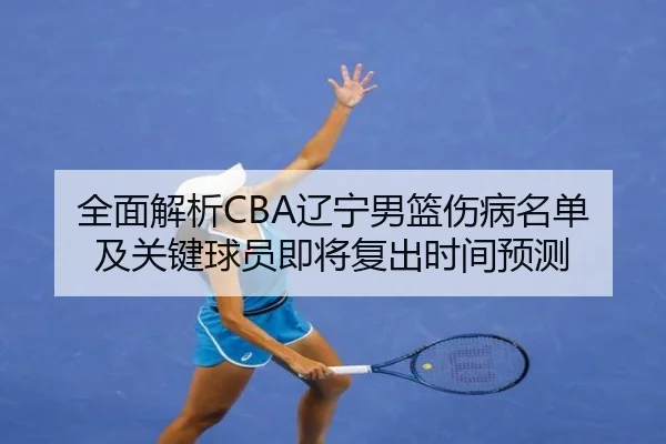 全面解析CBA辽宁男篮伤病名单及关键球员即将复出时间预测